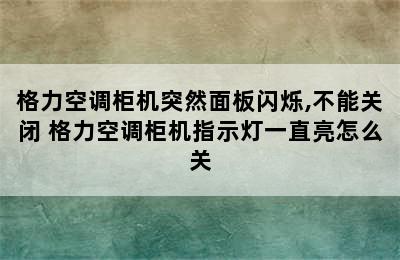 格力空调柜机突然面板闪烁,不能关闭 格力空调柜机指示灯一直亮怎么关